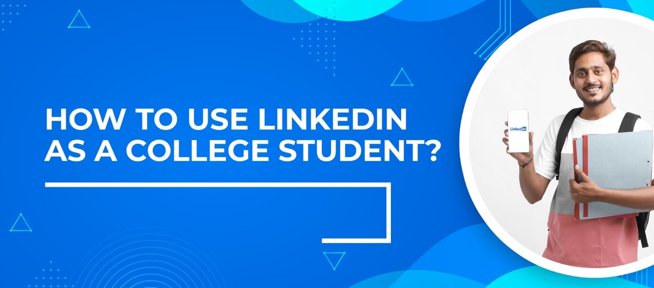 How to use LinkedIn as a College Student?
